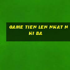 game tien len nhat nhi ba