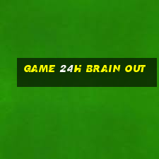 game 24h brain out