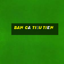 ban cá tiểu tiên