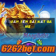 đoán tên bài hát game