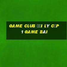 Game Club Đại Lý Cấp 1 Game Bài