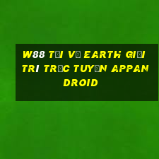 W88 Tải về Earth giải trí trực tuyến APPandroid