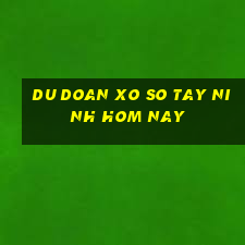 du doan xo so tay ninh hom nay