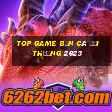 top game bắn cá đổi thưởng 2023