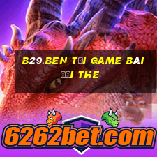 B29.Ben Tại Game Bài Đổi The