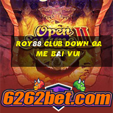 Roy88 Club Down Game Bài Vui