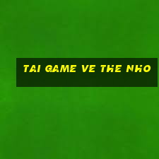 tai game ve the nho