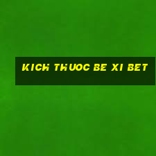 kich thuoc be xi bet