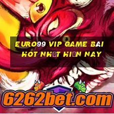 Euro99 Vip Game Bài Hot Nhất Hiện Nay