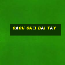 Cách chơi bài Tây