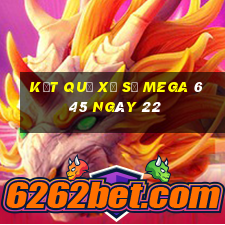 kết quả Xổ Số MEGA 6 45 ngày 22