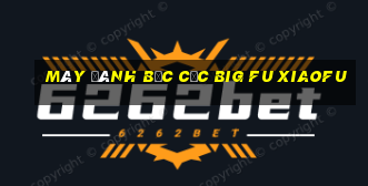 Máy đánh bạc cốc Big Fu Xiaofu