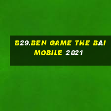 B29.Ben Game The Bài Mobile 2021