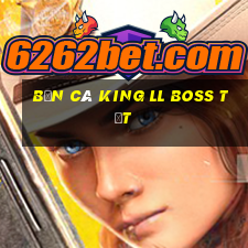 Bắn cá King ll Boss Tốt