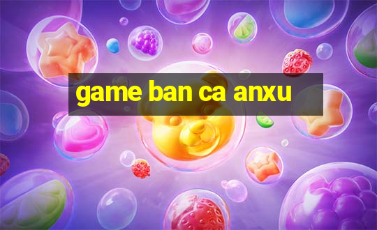 game ban ca anxu