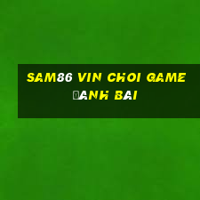 Sam86 Vin Choi Game Đánh Bài