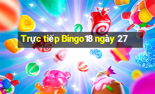 Trực tiếp Bingo18 ngày 27