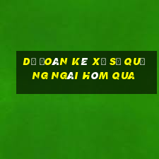 Dự Đoán kê xổ số quảng ngãi Hôm qua