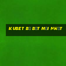 kubet bị bắt mới nhất