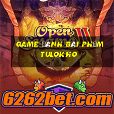 game đánh bài phỏm tulokho