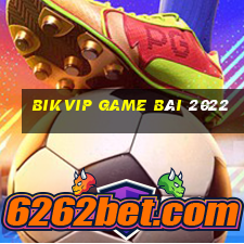 Bikvip Game Bài 2022