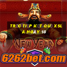 Trực tiếp kết quả XSLA ngày 18