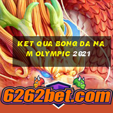 ket qua bong da nam olympic 2021