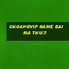 Choangvip Game Bài Ma Thuật