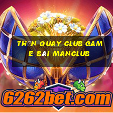 Thần Quay Club Game Bài Manclub