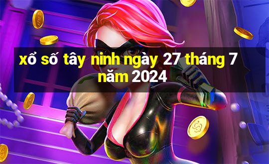 xổ số tây ninh ngày 27 tháng 7 năm 2024