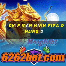 chụp màn hình fifa online 3