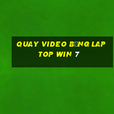 quay video bằng laptop win 7