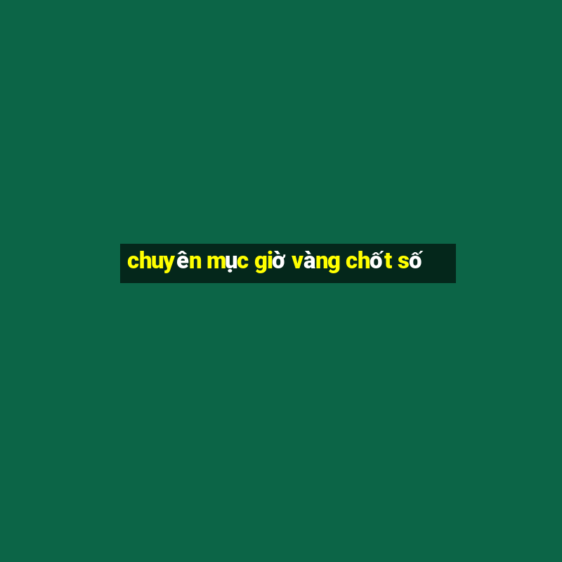 chuyên mục giờ vàng chốt số