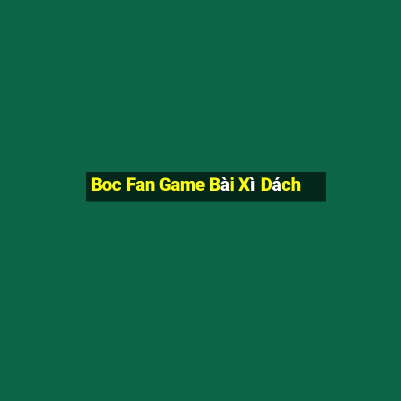 Boc Fan Game Bài Xì Dách