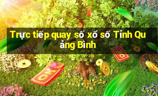 Trực tiếp quay số xổ số Tỉnh Quảng Bình