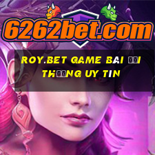 Roy.Bet Game Bài Đổi Thưởng Uy Tín