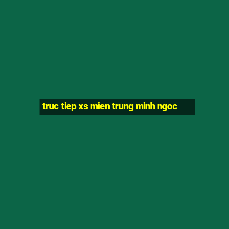 truc tiep xs mien trung minh ngoc