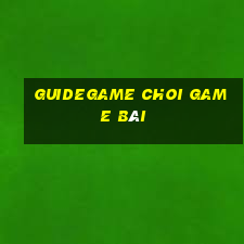 Guidegame Choi Game Bài