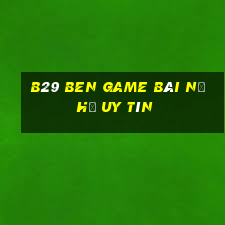 B29 Ben Game Bài Nổ Hũ Uy Tín