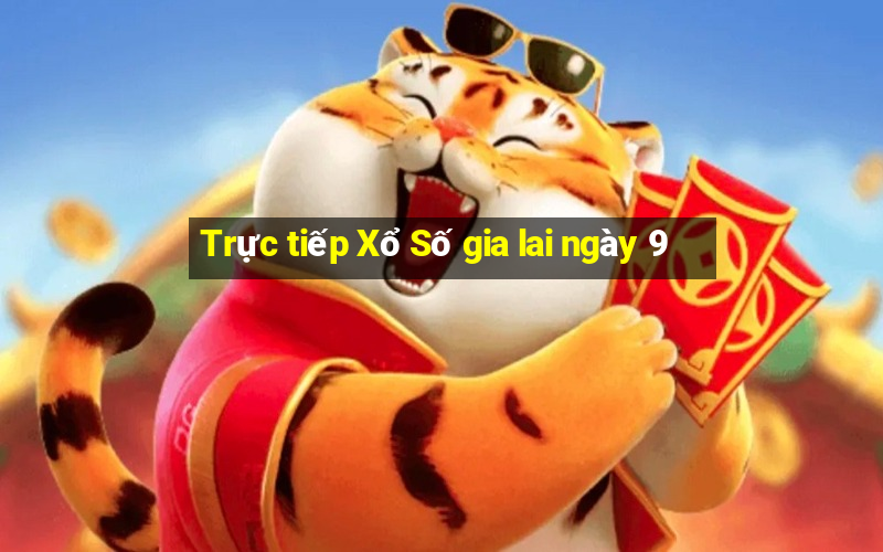 Trực tiếp Xổ Số gia lai ngày 9