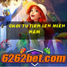 choi tu tien len mien nam