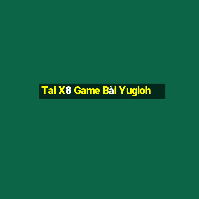 Tai X8 Game Bài Yugioh