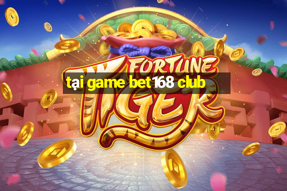 tại game bet168 club