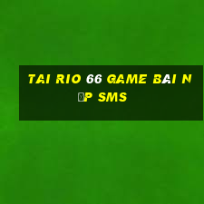 Tai Rio 66 Game Bài Nạp Sms