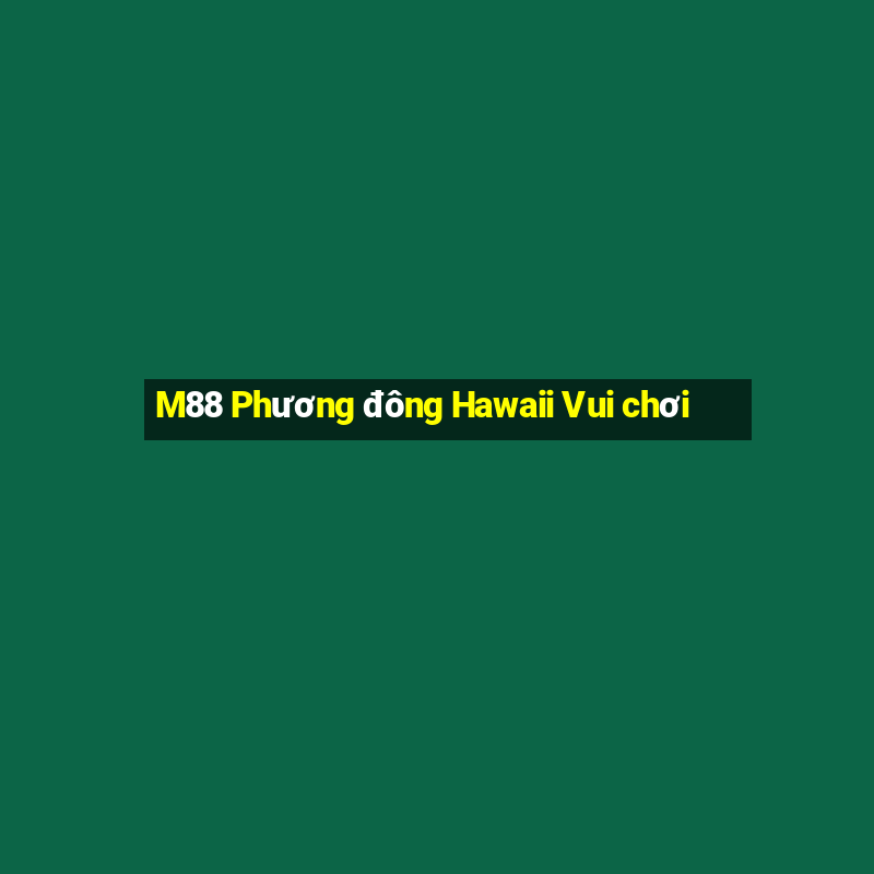 M88 Phương đông Hawaii Vui chơi