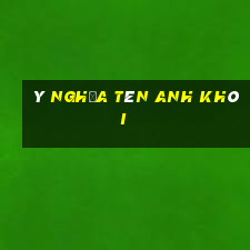 ý nghĩa tên anh khôi