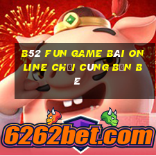 B52 Fun Game Bài Online Chơi Cùng Bạn Bè