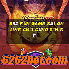 B52 Fun Game Bài Online Chơi Cùng Bạn Bè