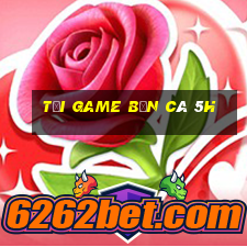 tại game bắn cá 5h