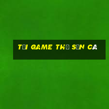 tai game tho san ca